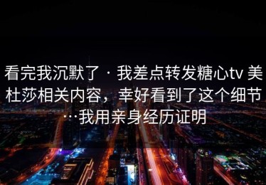 看完我沉默了 · 我差点转发糖心tv 美杜莎相关内容，幸好看到了这个细节…我用亲身经历证明