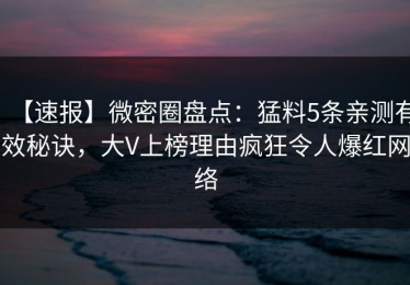 【速报】微密圈盘点：猛料5条亲测有效秘诀，大V上榜理由疯狂令人爆红网络